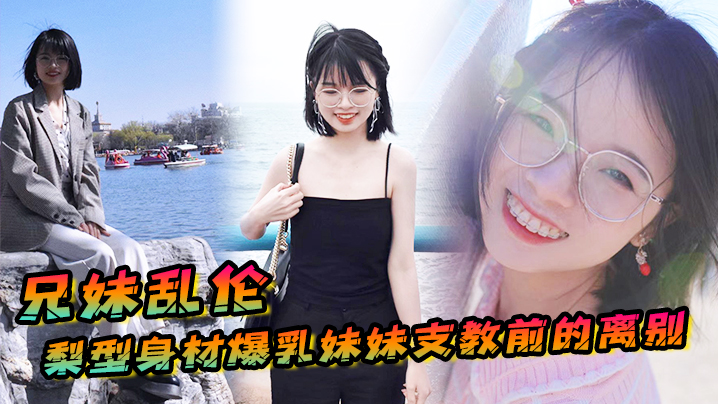 兄妹乱伦梨型身材妹妹支教前的离别情趣三点式猫女邂逅